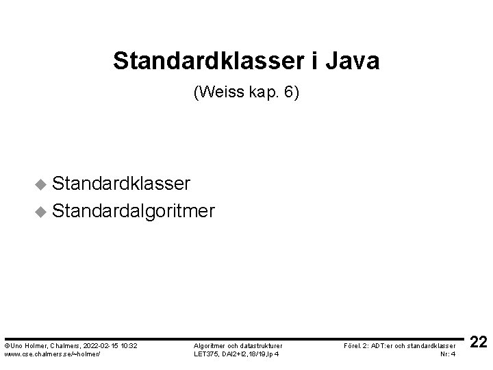 Standardklasser i Java (Weiss kap. 6) u Standardklasser u Standardalgoritmer ©Uno Holmer, Chalmers, 2022