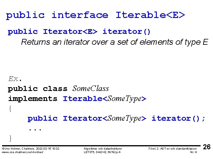 public interface Iterable<E> public Iterator<E> iterator() Returns an iterator over a set of elements
