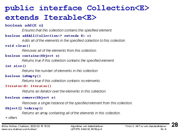 public interface Collection<E> extends Iterable<E> boolean add(E o) Ensures that this collection contains the