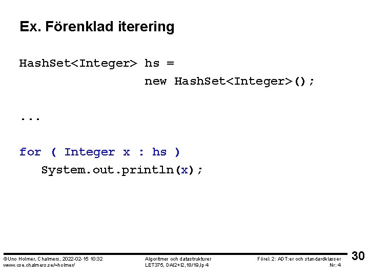 Ex. Förenklad iterering Hash. Set<Integer> hs = new Hash. Set<Integer>(); . . . for