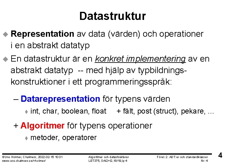 Datastruktur u Representation av data (värden) och operationer i en abstrakt datatyp u En