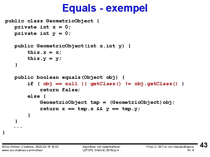 Equals - exempel public class Geometric. Object { private int x = 0; private