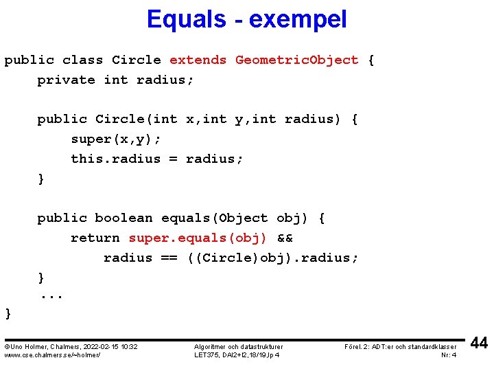 Equals - exempel public class Circle extends Geometric. Object { private int radius; public
