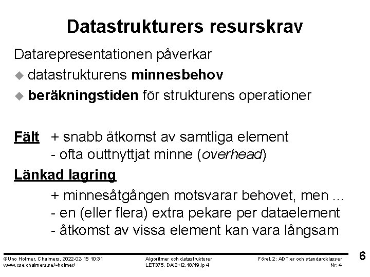 Datastrukturers resurskrav Datarepresentationen påverkar u datastrukturens minnesbehov u beräkningstiden för strukturens operationer Fält +