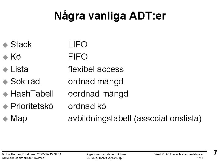 Några vanliga ADT: er u Stack u Kö u Lista u Sökträd u Hash.