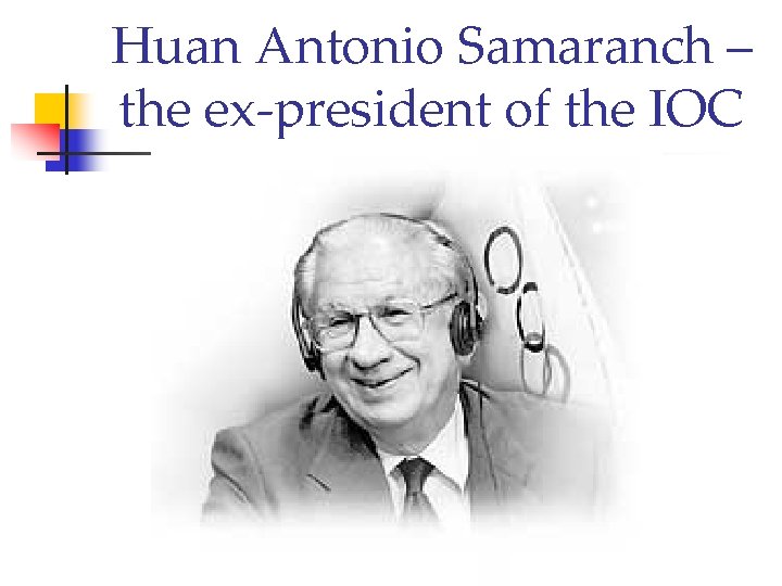 Huan Antonio Samaranch – the ex-president of the IOC 