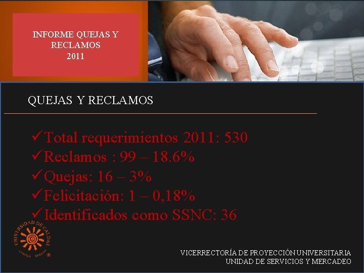 INFORME QUEJAS Y RECLAMOS 2011 QUEJAS Y RECLAMOS üTotal requerimientos 2011: 530 üReclamos :