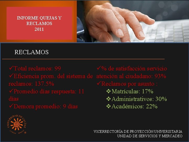 INFORME QUEJAS Y RECLAMOS 2011 RECLAMOS üTotal reclamos: 99 ü% de satisfacción servicio üEficiencia