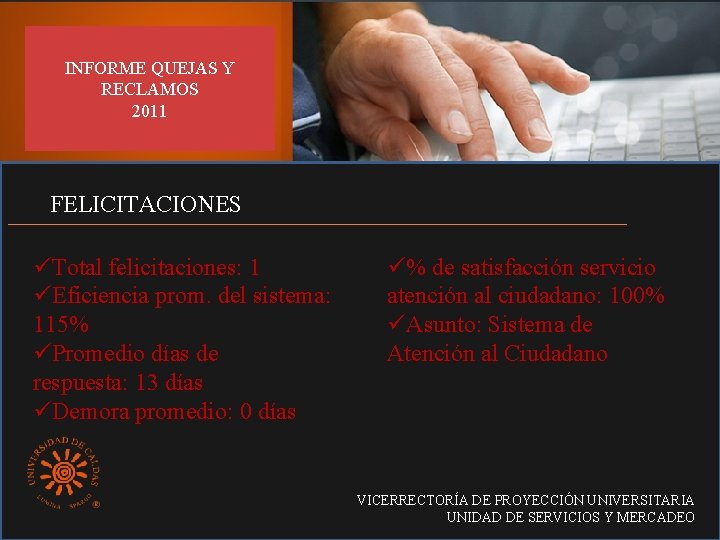 INFORME QUEJAS Y RECLAMOS 2011 FELICITACIONES üTotal felicitaciones: 1 üEficiencia prom. del sistema: 115%