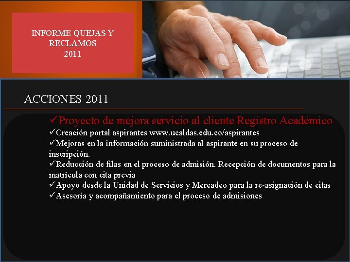 INFORME QUEJAS Y RECLAMOS 2011 ACCIONES 2011 üProyecto de mejora servicio al cliente Registro