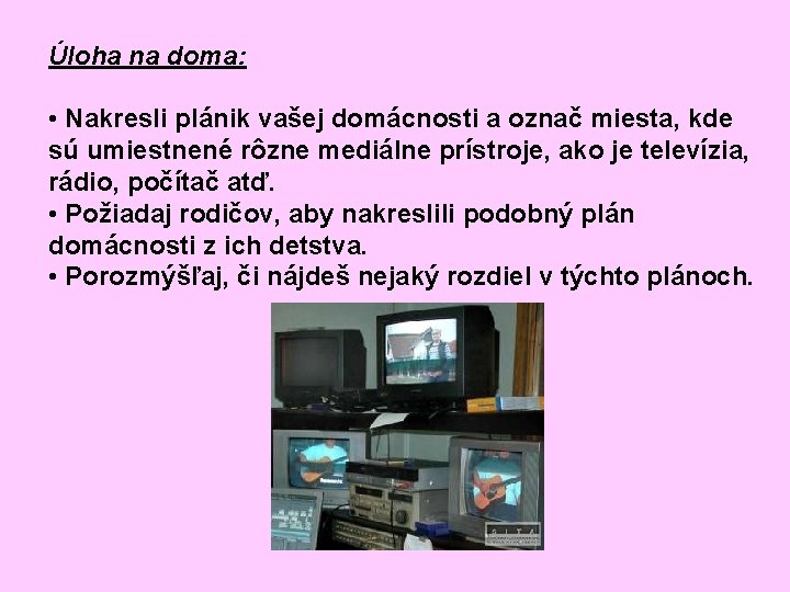 Úloha na doma: • Nakresli plánik vašej domácnosti a označ miesta, kde sú umiestnené