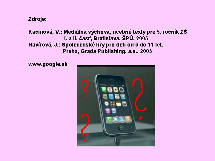 Zdroje: Kačinová, V. : Mediálna výchova, učebné texty pre 5. ročník ZŠ I. a