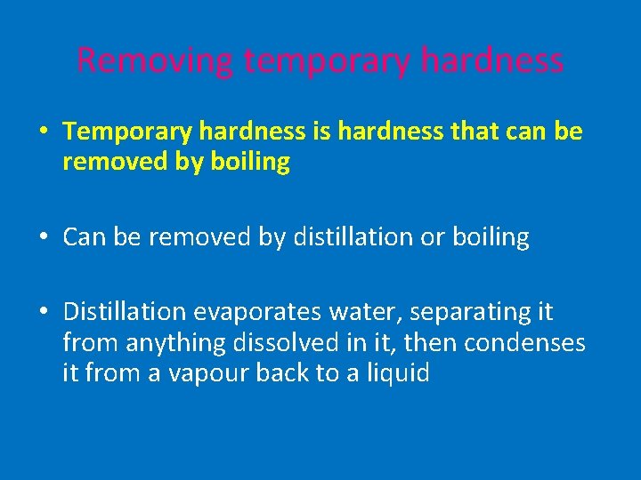 Removing temporary hardness • Temporary hardness is hardness that can be removed by boiling