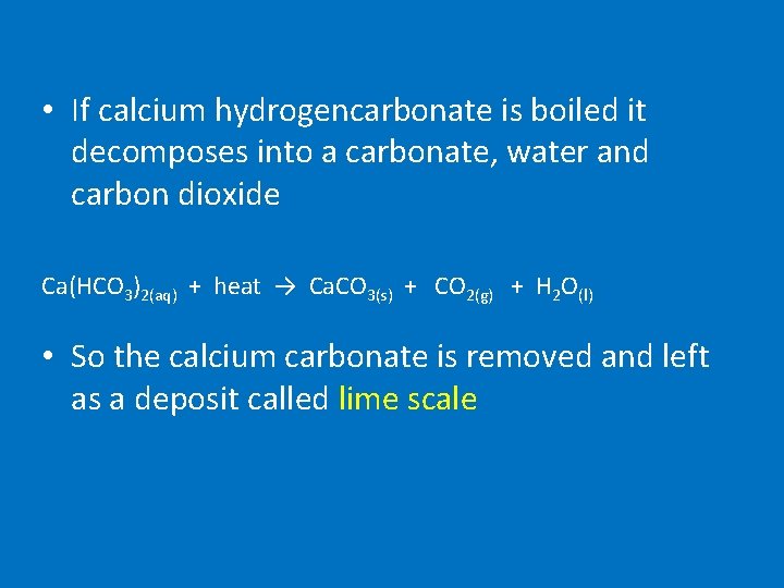  • If calcium hydrogencarbonate is boiled it decomposes into a carbonate, water and