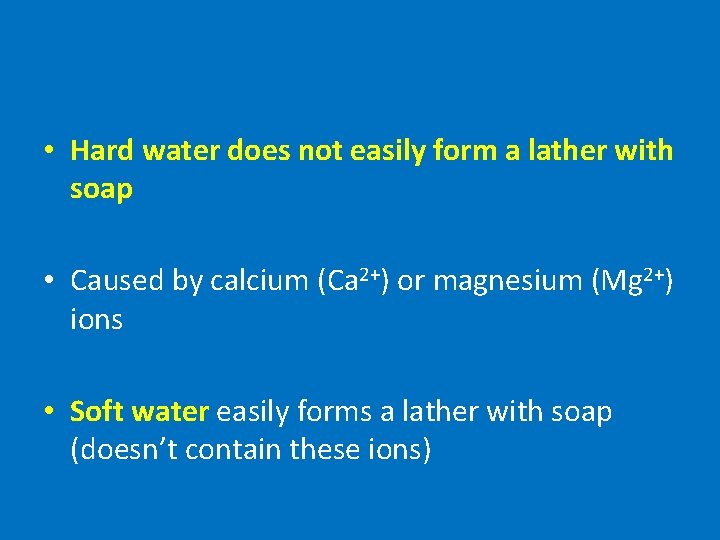  • Hard water does not easily form a lather with soap • Caused