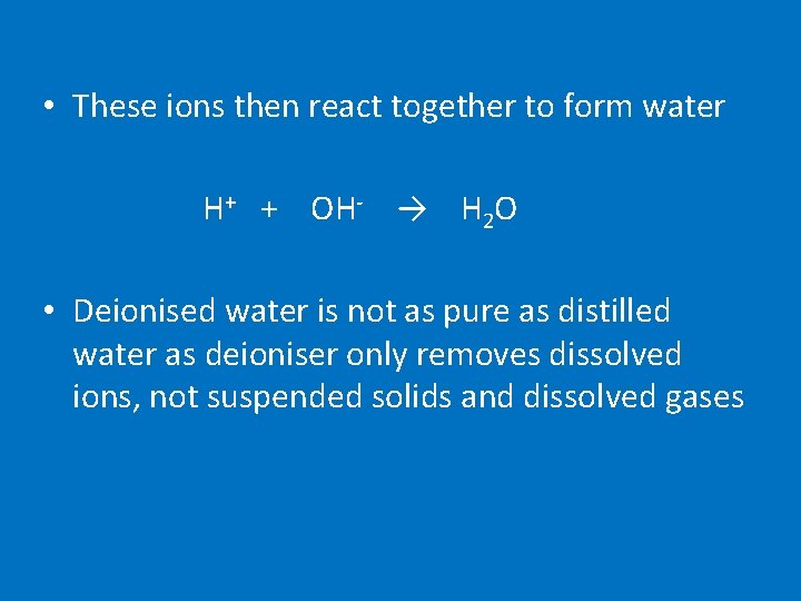 • These ions then react together to form water H+ + OH- →