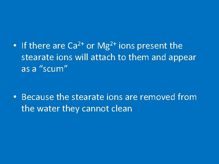  • If there are Ca 2+ or Mg 2+ ions present the stearate