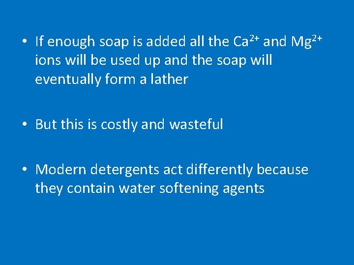 • If enough soap is added all the Ca 2+ and Mg 2+