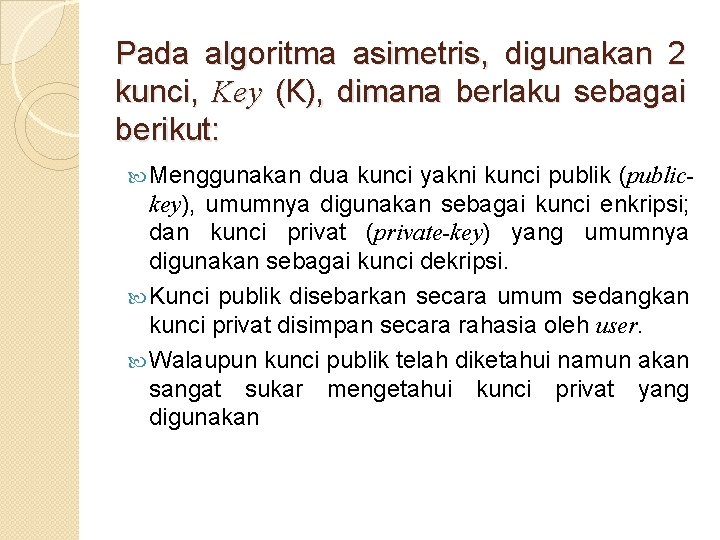 Pada algoritma asimetris, digunakan 2 kunci, Key (K), dimana berlaku sebagai berikut: Menggunakan dua