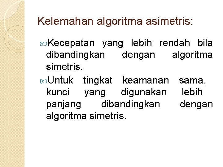 Kelemahan algoritma asimetris: Kecepatan yang lebih rendah bila dibandingkan dengan algoritma simetris. Untuk tingkat