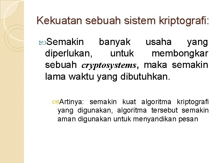 Kekuatan sebuah sistem kriptografi: Semakin banyak usaha yang diperlukan, untuk membongkar sebuah cryptosystems, maka