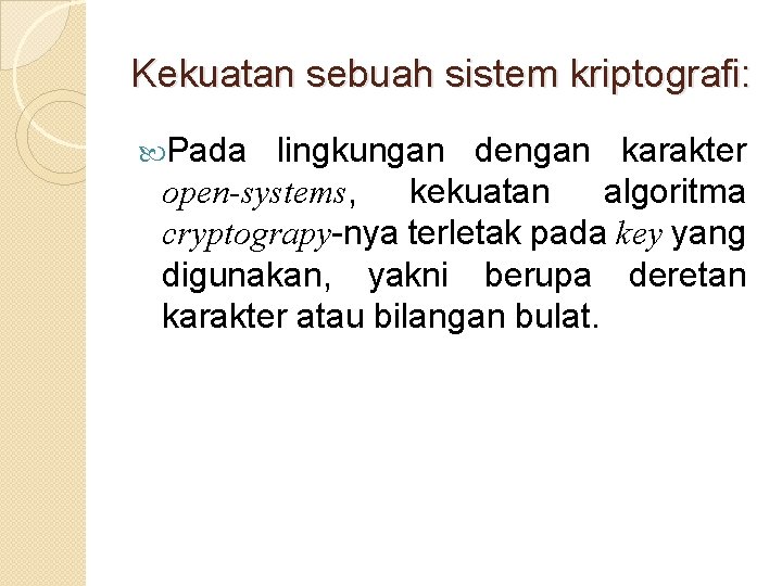 Kekuatan sebuah sistem kriptografi: Pada lingkungan dengan karakter open-systems, kekuatan algoritma cryptograpy-nya terletak pada