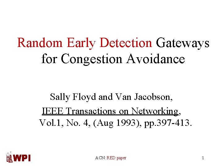 Random Early Detection Gateways for Congestion Avoidance Sally Floyd and Van Jacobson, IEEE Transactions