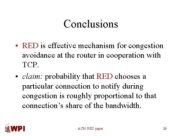Conclusions • RED is effective mechanism for congestion avoidance at the router in cooperation