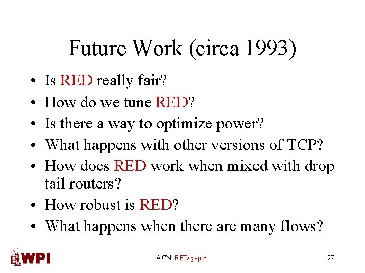 Future Work (circa 1993) • • • Is RED really fair? How do we