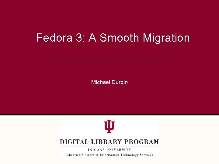 Fedora 3: A Smooth Migration Michael Durbin 