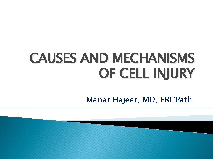 CAUSES AND MECHANISMS OF CELL INJURY Manar Hajeer, MD, FRCPath. 