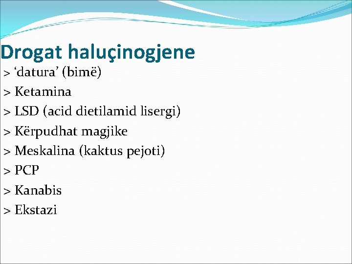 Drogat haluçinogjene > ‘datura’ (bimë) > Ketamina > LSD (acid dietilamid lisergi) > Kërpudhat