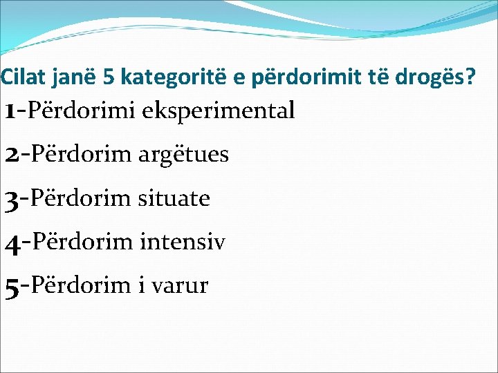 Cilat janë 5 kategoritë e përdorimit të drogës? 1 -Përdorimi eksperimental 2 -Përdorim argëtues