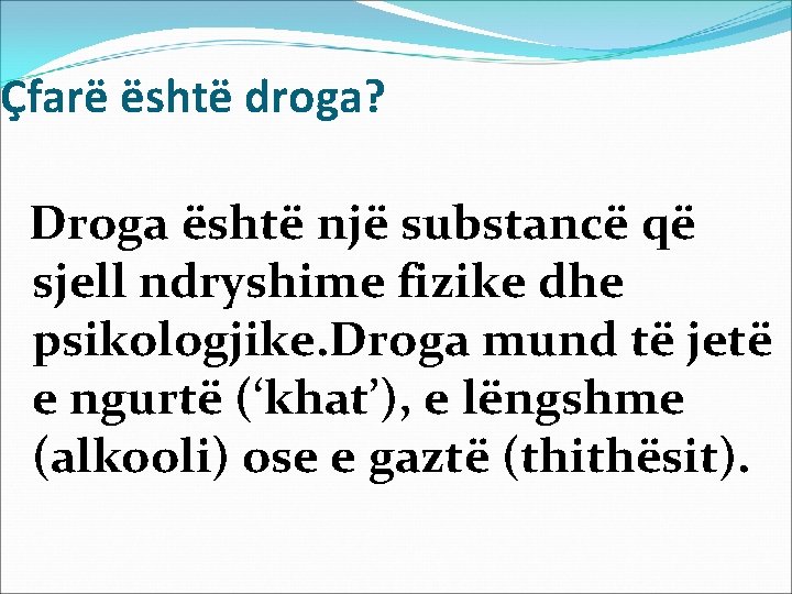 Çfarë është droga? Droga është një substancë që sjell ndryshime fizike dhe psikologjike. Droga