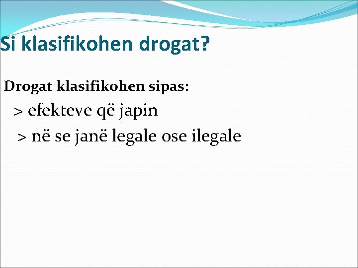 Si klasifikohen drogat? Drogat klasifikohen sipas: > efekteve që japin > në se janë