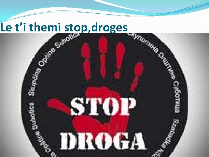 Le t’i themi stop, droges 