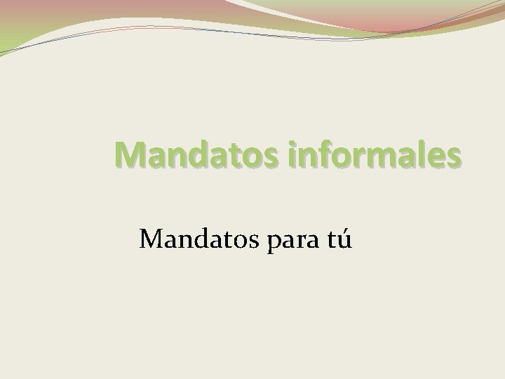 Mandatos informales Mandatos para tú 