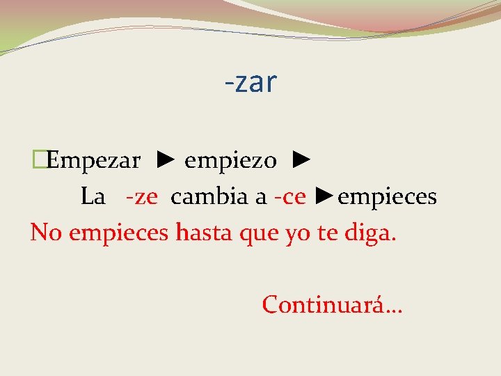 -zar �Empezar ► empiezo ► La -ze cambia a -ce ►empieces No empieces hasta