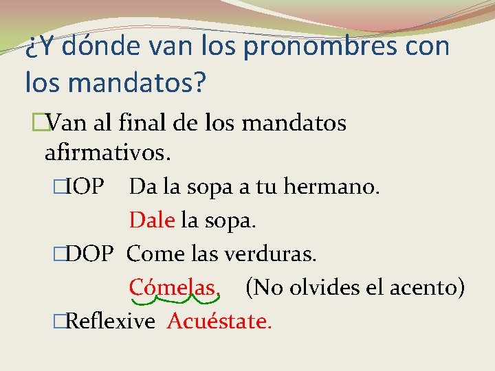 ¿Y dónde van los pronombres con los mandatos? �Van al final de los mandatos ¿Y dónde van los pronombres con los mandatos? �Van al final de los mandatos