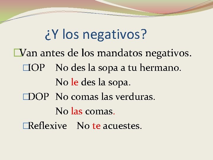 ¿Y los negativos? �Van antes de los mandatos negativos. �IOP No des la sopa ¿Y los negativos? �Van antes de los mandatos negativos. �IOP No des la sopa