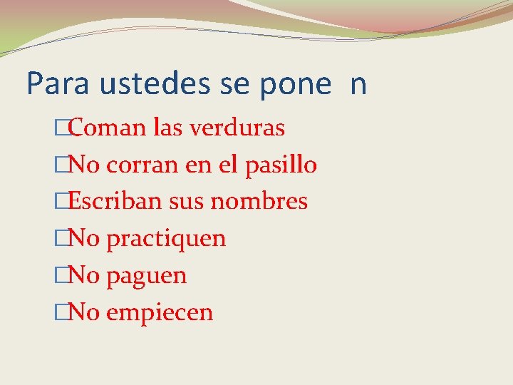 Para ustedes se pone n �Coman las verduras �No corran en el pasillo �Escriban