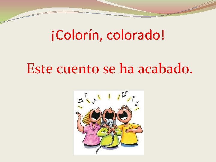 ¡Colorín, colorado! Este cuento se ha acabado. ¡Colorín, colorado! Este cuento se ha acabado.