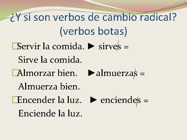 ¿Y si son verbos de cambio radical? (verbos botas) �Servir la comida. ► sirves