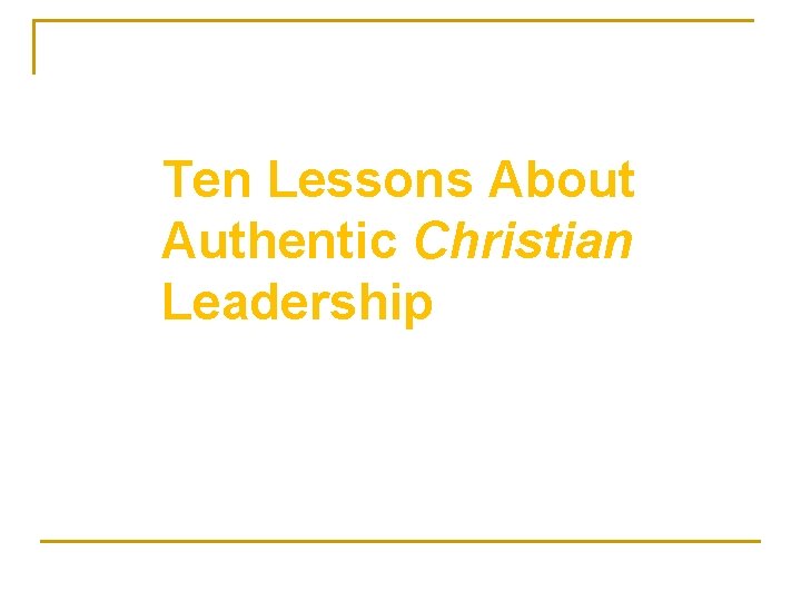 Ten Lessons About Authentic Christian Leadership 