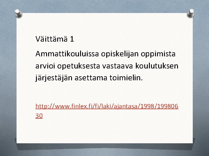 Väittämä 1 Ammattikouluissa opiskelijan oppimista arvioi opetuksesta vastaava koulutuksen järjestäjän asettama toimielin. http: //www.