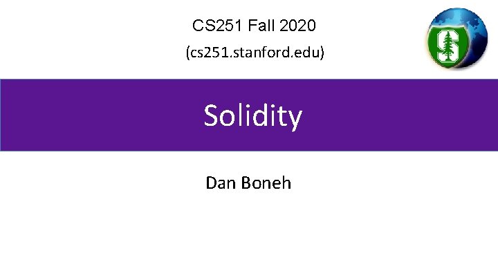 CS 251 Fall 2020 (cs 251. stanford. edu) Solidity Dan Boneh 