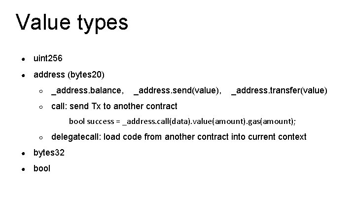 Value types ● uint 256 ● address (bytes 20) ○ _address. balance, _address. send(value),