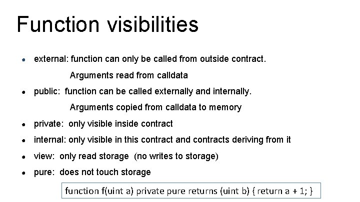 Function visibilities ● external: function can only be called from outside contract. Arguments read