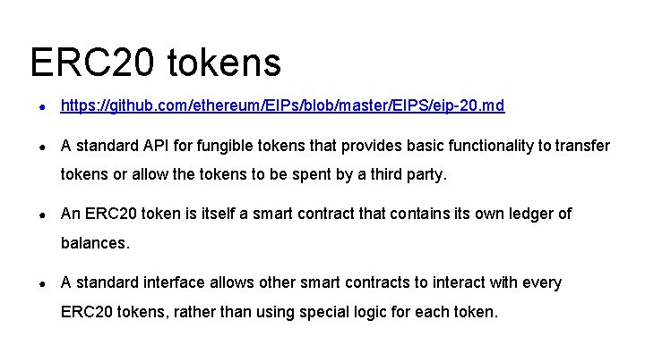 ERC 20 tokens ● https: //github. com/ethereum/EIPs/blob/master/EIPS/eip-20. md ● A standard API for fungible