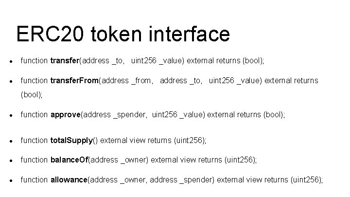 ERC 20 token interface ● function transfer(address _to, uint 256 _value) external returns (bool);